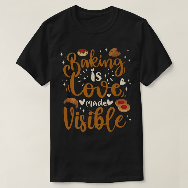 Baking Is Love Made Visible Baking  T-Shirt (Design Front)