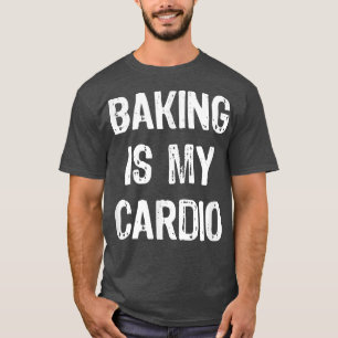 Baking is My Cardio Funny  T-Shirt