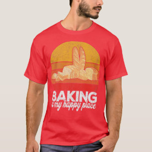 Baking Is My Happy Place Funny Bread Baking Baker T-Shirt