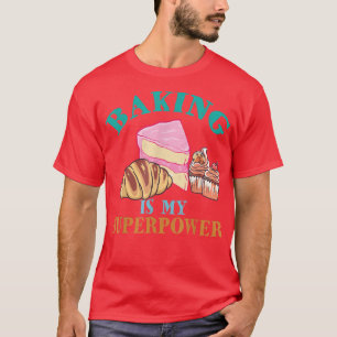 Baking Is My Superpower Sweet Bakery T-Shirt