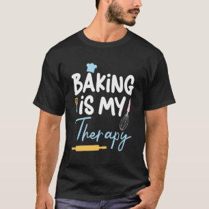 Baking Is My Therapy Pastries Confectionery Baker T-Shirt