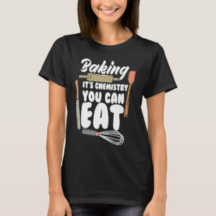 Baking It's Chemistry You Can Eat Baking Bread Ba T-Shirt