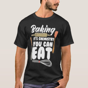Baking It's Chemistry You Can Eat Baking Bread Ba T-Shirt