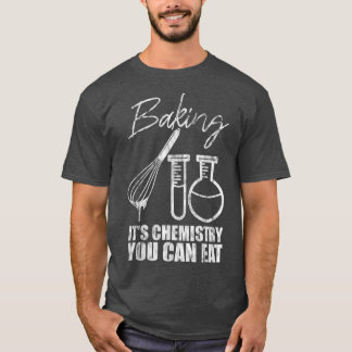Baking, It's Chemistry You Can Eat T-Shirt