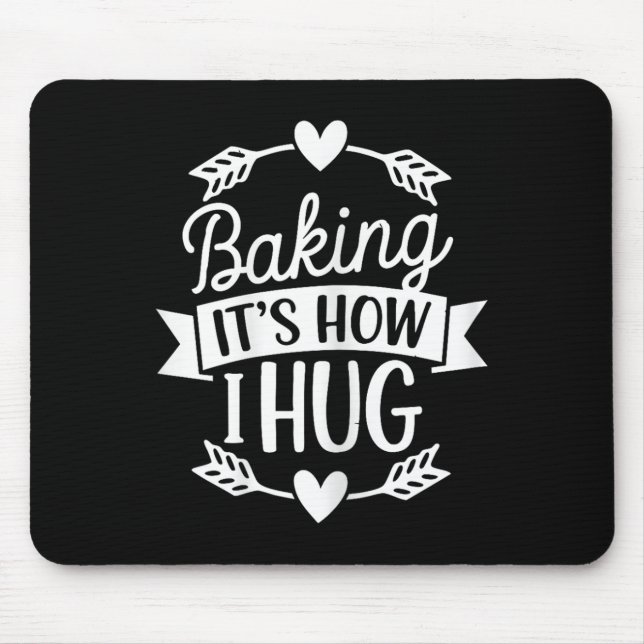 Baking Its How I Hug Funny Baker For Chefs Baking  Mouse Pad (Front)