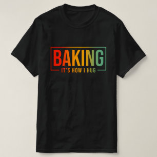 Baking It's How I Hug Funny Baking Baker Cookie  T-Shirt