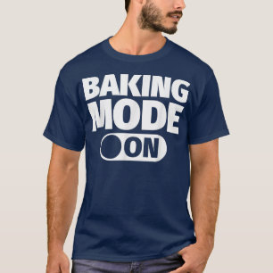 Baking mode on 547 T-Shirt