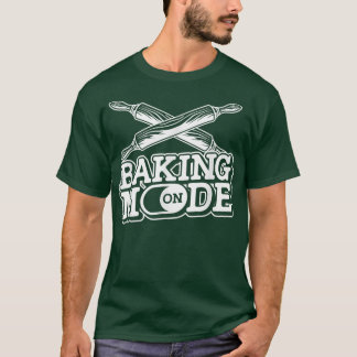 Baking Mode On Bread Cake Baking Bakery Bakers T-Shirt