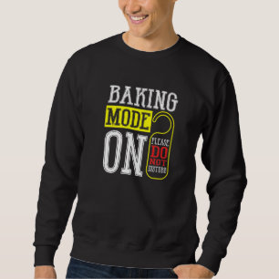 Baking Mode On Cake Cookie Pastry Chef Baker Sweatshirt