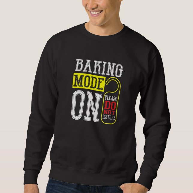 Baking Mode On Cake Cookie Pastry Chef Baker Sweatshirt (Front)