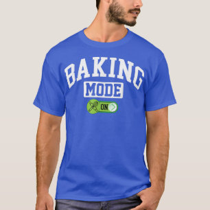 Baking Mode on Funny Baking Baker Chef T-Shirt