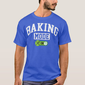 Baking Mode on  Funny Baking Baker Chef  T-Shirt
