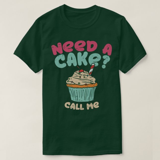 Baking Need A Cake Call Me, for Cupcake Baker  T-Shirt (Design Front)
