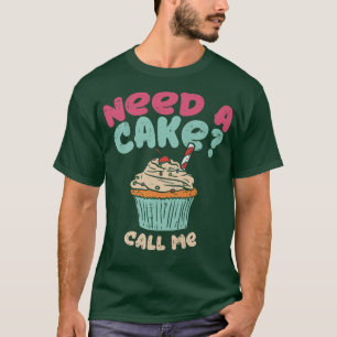 Baking Need A Cake Call Me, for Cupcake Baker T-Shirt