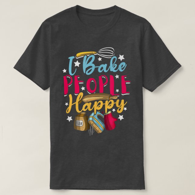 Baking Pastry Chef Baker I Bake People Happy  Swee T-Shirt (Design Front)