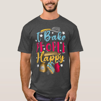 Baking Pastry Chef Baker I Bake People Happy Swee T-Shirt