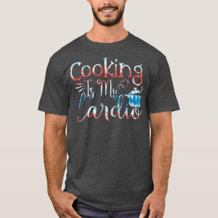 Baking Pastry Cook Cooking is my cardio   T-Shirt