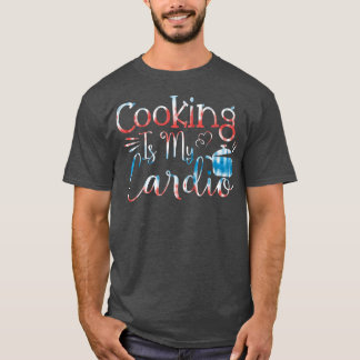 Baking Pastry Cook Cooking is my cardio T-Shirt