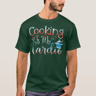 Baking Pastry Cook Cooking is my cardio   T-Shirt
