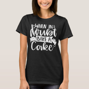 Baking Quote Cooking - When In Doubt bake a cake T-Shirt