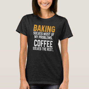 Baking Solves My Problems Coffee  Baker Bakery Wom T-Shirt