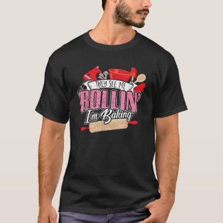 Baking They See Me Rollin I m Baking Shirt