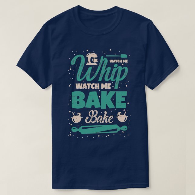 Baking Watch me whip watch me bake bake 3 T-Shirt (Design Front)