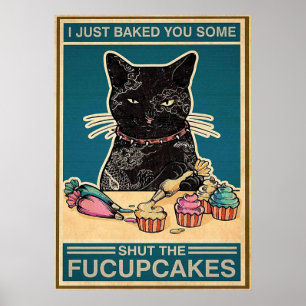 Balck Cat Just Baked You Some Shut The Fucupcakes Poster