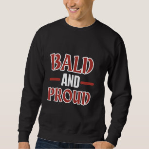 Bald And Proud Bald Funny Bald Head Bald Man Bald Sweatshirt
