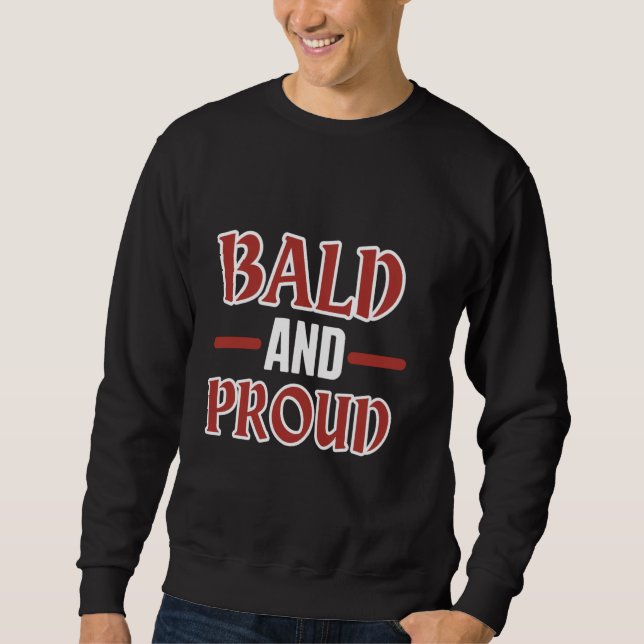 Bald And Proud Bald Funny Bald Head Bald Man Bald  Sweatshirt (Front)