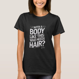 Bald men dad funny With a body like this who needs T-Shirt