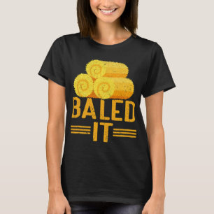 Baled It Local Farm Lover Funny Farmer T-Shirt
