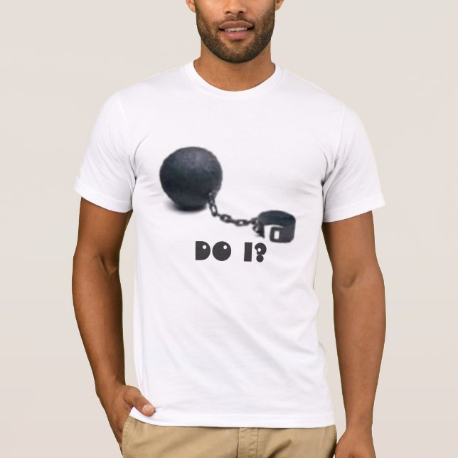 ball and chain, Do I? T-Shirt (Front)