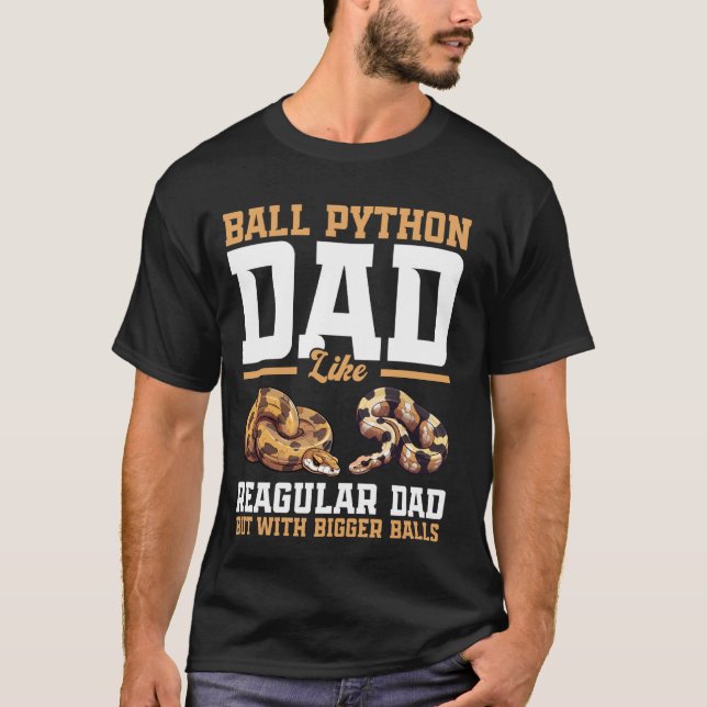 Ball Python Dad with Bigger Balls Snake Funny Ball T-Shirt (Front)