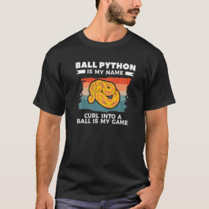 Ball Python Is My Name Curl Into A Ball Is My Game T-Shirt