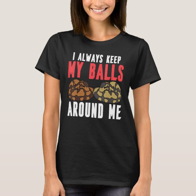 Ball Python Snake I Always Keep My Balls Around Me T-Shirt (Front)