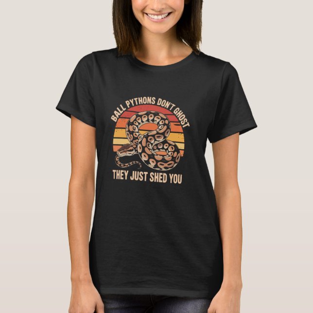 Ball Pythons don't ghost, they just shed you Ball  T-Shirt (Front)