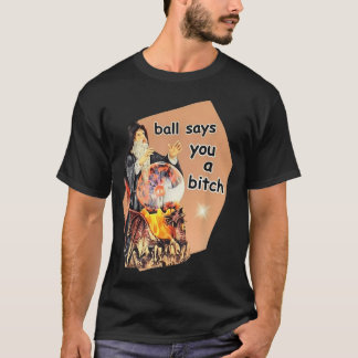 Ball Says You A Btch T-Shirt