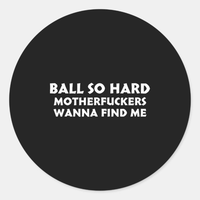 Ball So Hard Motherforers W Find Me Funny Quote  Classic Round Sticker (Front)