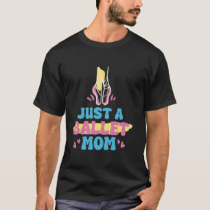 Ballerina - Dance Dancer Just A Ballet Mum T-Shirt