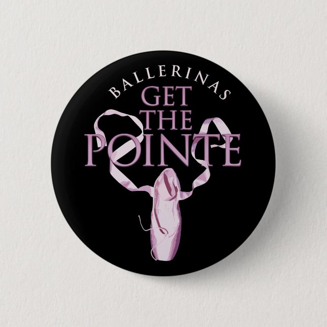Ballerinas Get the Pointe 6 Cm Round Badge (Front)
