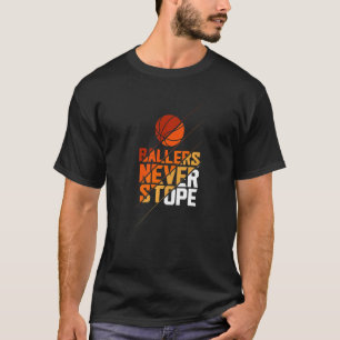 Ballers Never Stope Basketball T-Shirt