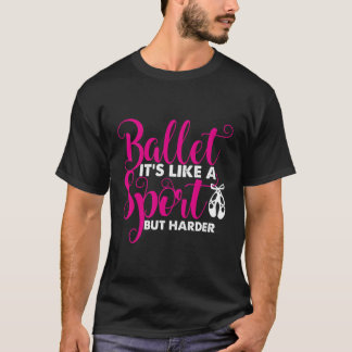 Ballet Ballet It'S Like A Sport But Only Harder T-Shirt