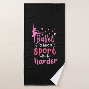 Ballet Dance Is Like A Sport But Harder Bath Towel