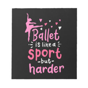Ballet Dance Is Like A Sport But Harder Notepad