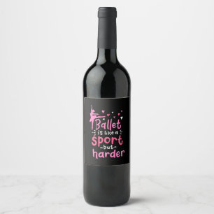 Ballet Dance Is Like A Sport But Harder Wine Label