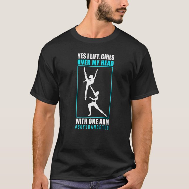 Ballet Dance Yes I Lift Girls Over My Head With On T-Shirt (Front)