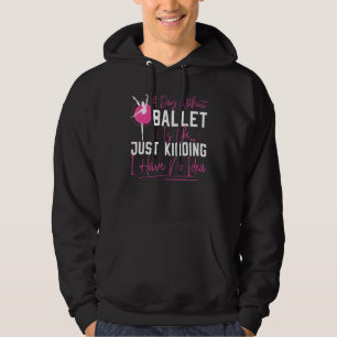 Ballet Dancer Dance Girl Ballerina A Day Without B Hoodie