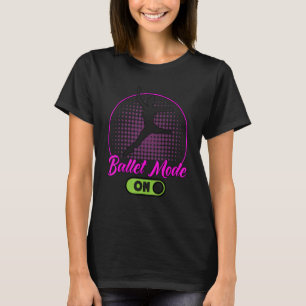 Ballet Dancer Dance Girl Ballerina Ballet Mode On T-Shirt