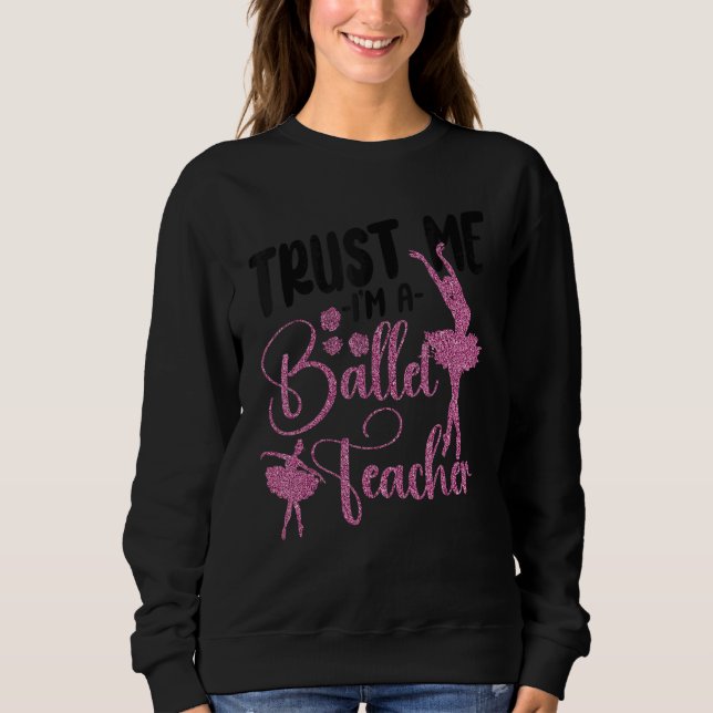 Ballet Dancer Dance Girl Ballerina Ballet Teacher  Sweatshirt (Front)